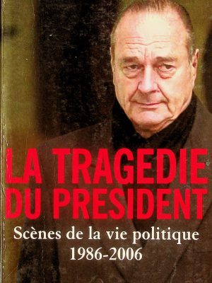 LA TRAGEDIE DU PRESIDENT - SCENES DE LA VIE POLITIQUE 1986-2006