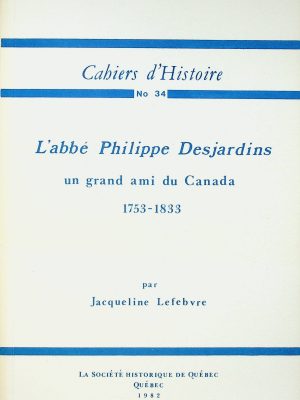 Cahiers d'Histoire T. 34 - L'abbé Philippe Desjardins: un grand ami du Canada (1753-1833)