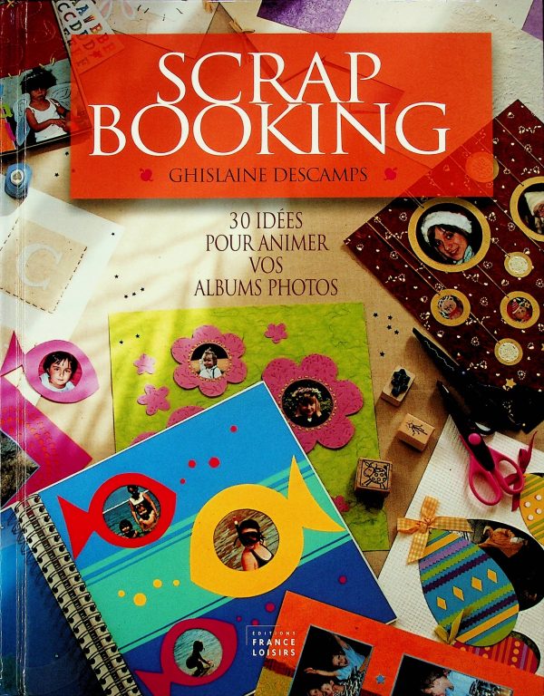 Scrap Booking - 30 idées pour animer vos albums photos