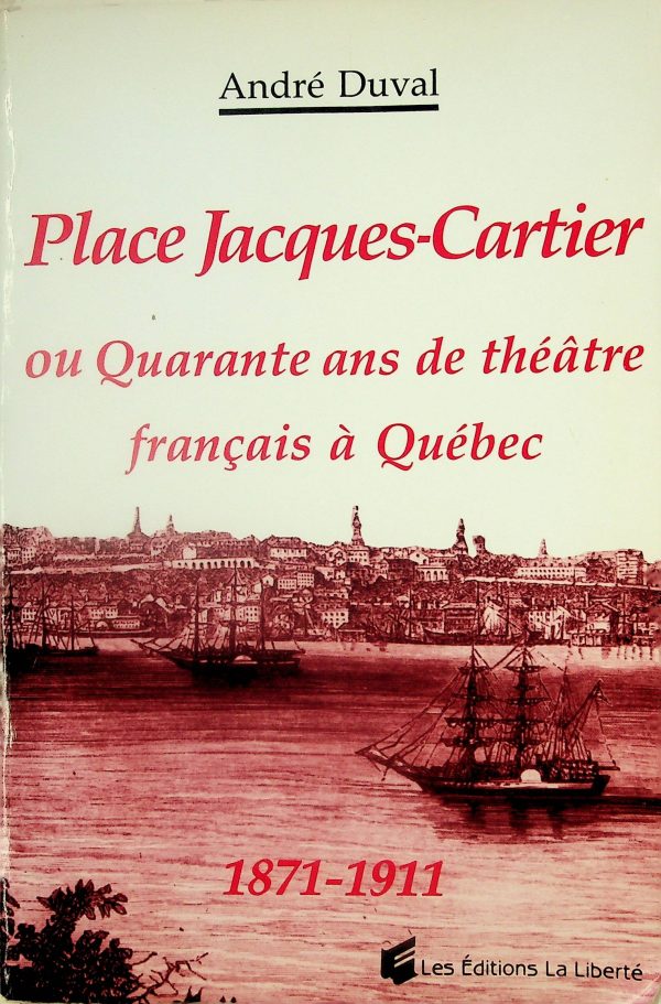 Place Jacques-Cartier ou Quarante ans de théâtre français à Québec 1871-1911