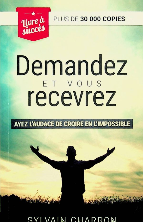 Demandez et vous recevrez: Ayez l'audace de croire en l'impossible