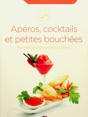 Apéros, cocktails et petites bouchées - Recevoir pour toutes les occasions