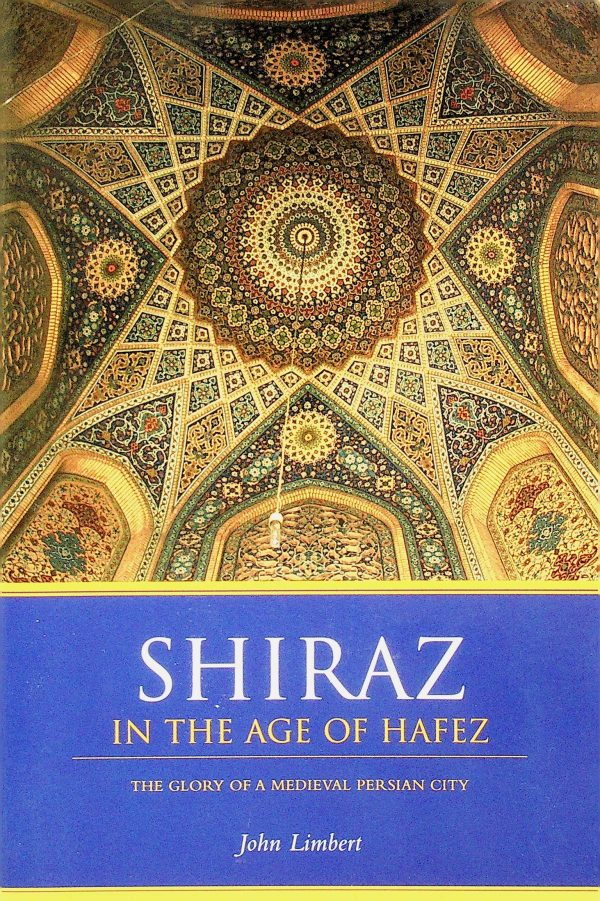 Shiraz in the Age of Hafez: The Glory of a Medieval Persian City