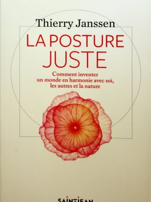 La posture juste: Comment inventer un monde en harmonie avec soi, les autres et la nature