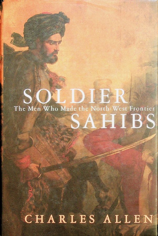 Soldier Sahibs: The Men Who Made the North-West Frontier