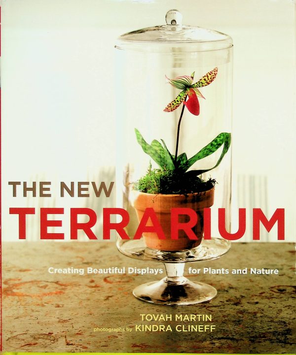 The New Terrarium: Creating Beautiful Displays for Plants and Nature