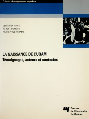 La naissance de l'UQAM - Témoignages, acteurs et contextes