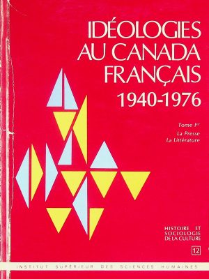 Idéologies au Canada français 1940-1976 T.01 - La Presse - La Littérature