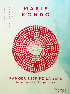 Ranger inspire la joie: La méthode KonMarie pas à pas