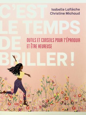 C'est le temps de briller! - Outils et conseils pour t'épanouir et être heureuse