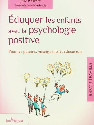 Éduquer les enfants avec la psychologie positive: Pour les parents, enseignants et éducateurs