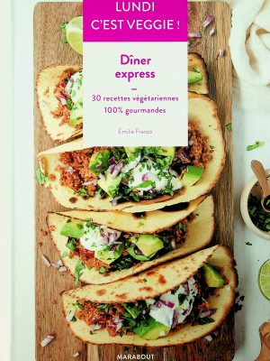 Lundi c'est veggie! - Dîner express: 30 recettes végétariennes 100% gourmandes