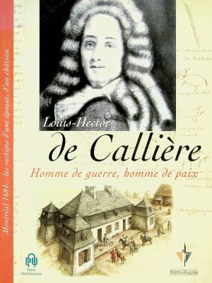 Louis-Hector de Callière - Homme de guerre, homme de paix