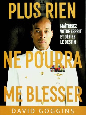 Plus rien ne pourra me blesser: Maîtrisez votre esprit et défiez le destin (Goggins, David)