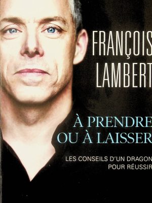 À prendre ou à laisser - Les conseils d'un dragon pour réussir