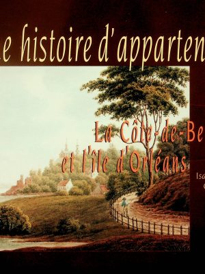 Une histoire d'appartenance - La Côte-de-Beaupré et l'île d'Orléans
