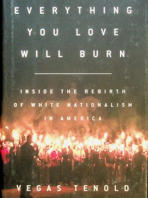 Everything You Love Will Burn: Inside the Rebirth of White Nationalism in America