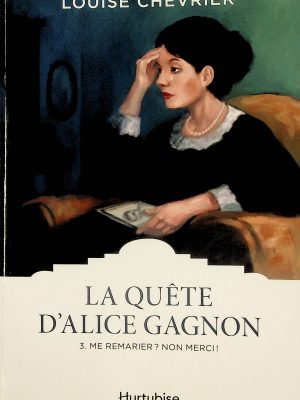 La quête d'Alice Gagnon T. 03 - Me remarier ? Non merci !
