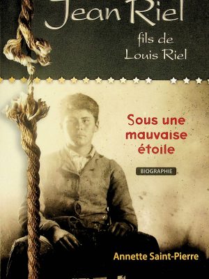 Jean Riel fils de Louis Riel - Sous une mauvaise étoile