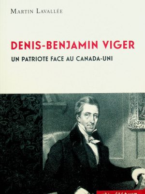 Denis-Benjamin Viger - Un patriote face au Canada-Uni