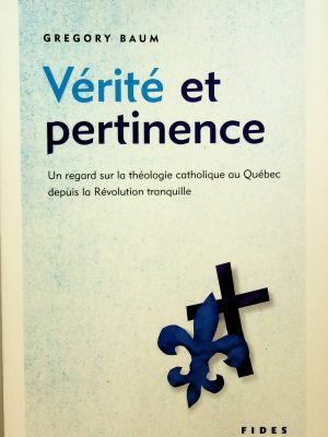 Vérité et pertinence: Un regard sur la théologique catholique au Québec depuis la Révolution tranquille