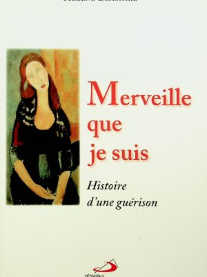 Merveille qui je suis - Histoire d'une guérison