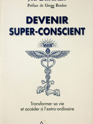 Devenir super-conscient: transformer sa vie et accéder à l'extra-ordinaire