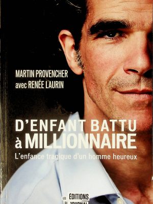 D'enfant battu à millionnaire - L'enfance tragique d'un homme heureux (Provencher, Martin)