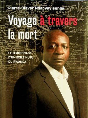 Voyage à travers la mort: Le témoignage d'un exilé Hutu du Rwanda