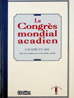 Le Congrès mondial acadien - Actes de conférences et des tables rondes