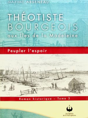 Théotiste Bourgeois T. 03 - Aux îles de la Madeleine: Peupler l'espoir