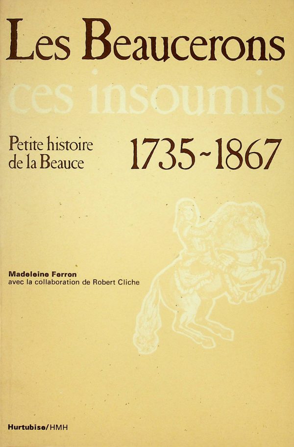 Les Beaucerons, ces insoumis - Petite histoire de la Beauce 1735-1867