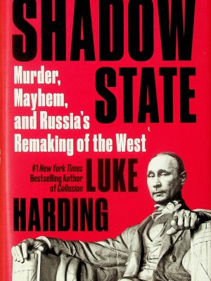 Shadow state - Murder, mayhem, and Russias's remaking of the West