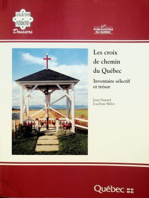 Les croix de chemin du Québec - Inventaire sélectif et trésor