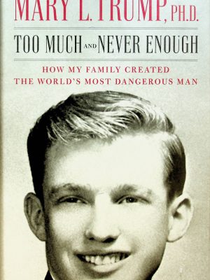 Too Much and Never Enough: How My family Created The World's Most Dangerous Man (Trump, Mary L.)