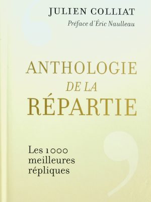 Anthologie de la Répartie - Les 1000 meilleures répliques