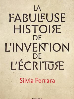 La fabuleuse histoire de l'invention de l'écriture