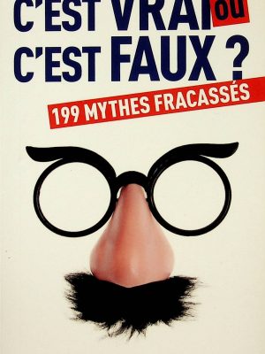 C'est vrai ou c'est faux? - 199 mythes fracassés