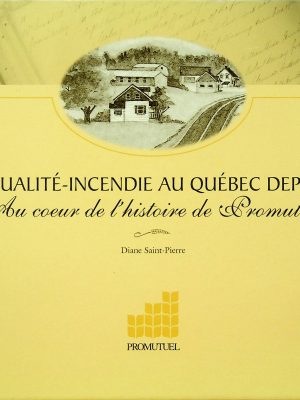 La mutualité-incendie au Québec depuis 1835 - Au cœur de l'histoire de Promutuel
