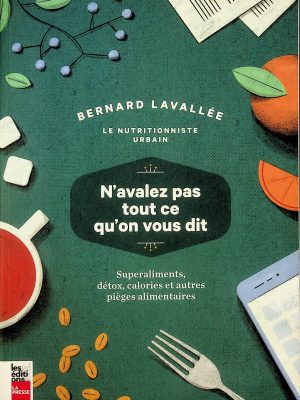 N'avalez pas tout ce qu'on vous dit - Superaliments, détox, calories et autres pièges alimentaires