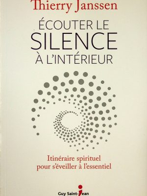 Écouter le silence à l'intérieur - Itinéraire spirituel pour s'éveiller à l'essentiel