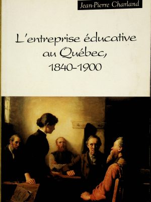 L'entreprise éducative au Québec, 1840-1900