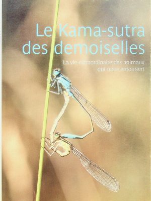 Le Kama-sutra des demoiselles: La vie extraordinaire des animaux qui nous entourent