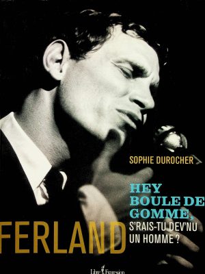 Ferland - Hey boule de gomme, s'rais-tu devenu un homme?