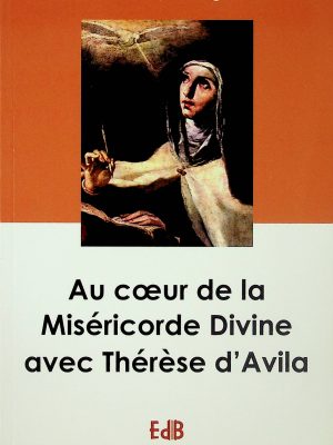 Au coeur de la miséricorde divine avec Thérèse d'Avila