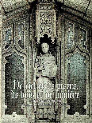 De ciel et de pierre, de bois et de lumière - L'église Saint-Dominique - L'empreinte des Prêcheurs à Québec