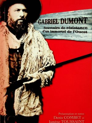 Gabriel Dumont - Souvenirs de résistance d'un immortel de l'Ouest