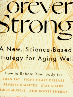 Forever Strong: A New, Science-Based Strategy for Aging Well